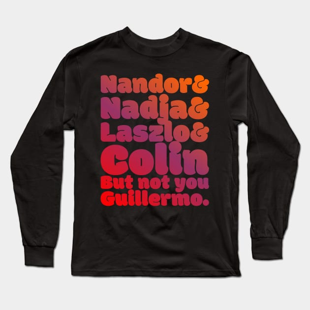 NOT YOU GUILLERMO - What We Do In The Shadows Long Sleeve T-Shirt by MufaArtsDesigns